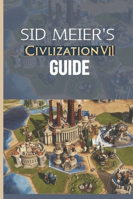 Sid Meier's Civilization VII Guide: The Definitive Walkthrough and Experts Playbook by Hills, Becky C.