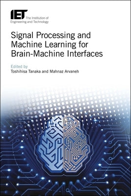 Signal Processing and Machine Learning for Brain-Machine Interfaces by Tanaka, Toshihisa