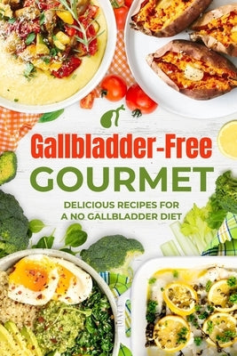 Gallbladder-Free Gourmet: Delicious Recipes for a No Gallbladder Diet by Shaw, Morgan