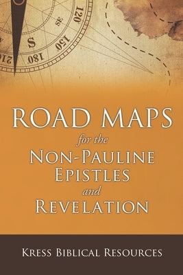 Road Maps for the Non-Pauline Epistles and Revelation by Kress