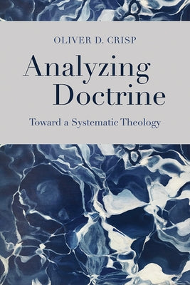 Analyzing Doctrine: Toward a Systematic Theology by Crisp, Oliver D.