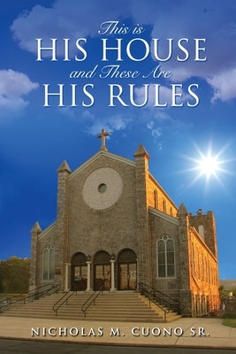 This is His House and These Are His Rules by Cuono, Nicholas M.