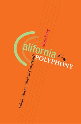 California Polyphony: Ethnic Voices, Musical Crossroads by Yang, Mina