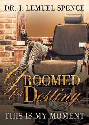 Groomed For Destiny by Spence, J. Lemuel