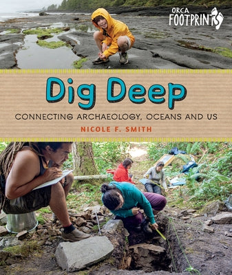 Dig Deep: Connecting Archaeology, Oceans and Us by Smith, Nicole F.