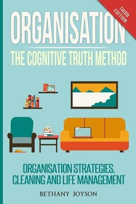 Organisation: The Cognitive Truth Method: Organization Strategies, Cleaning & Life Management by Joyson, Bethany