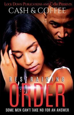 Restraining Order: Some Men Can't Take No For An Answer by Ca$h