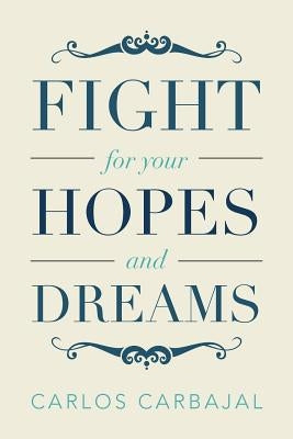 Fight for Your Hopes and Dreams by Carbajal, Carlos