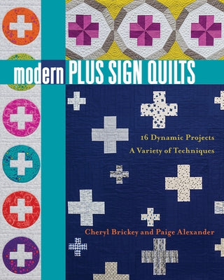 Modern Plus Sign Quilts: 16 Dynamic Projects, a Variety of Techniques by Brickey, Cheryl