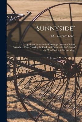 "Sunnyside" [microform]: a Magnificent Estate in the Kamloops District of British Columbia: Fruit Growing for Profit and Pleasure in the Midst by B C Orchard Lands