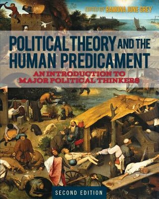 Political Theory and the Human Predicament: An Introduction to Major Political Thinkers by Grey, Ramona June