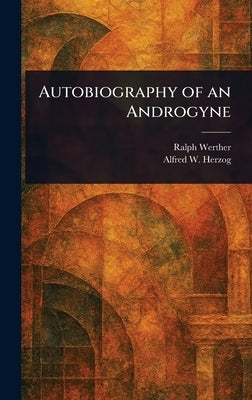 Autobiography of an Androgyne by Werther, Ralph