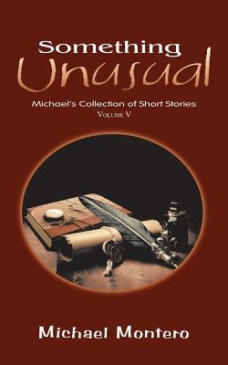 Something Unusual: Michael'S Collection of Short Stories by Montero, Michael