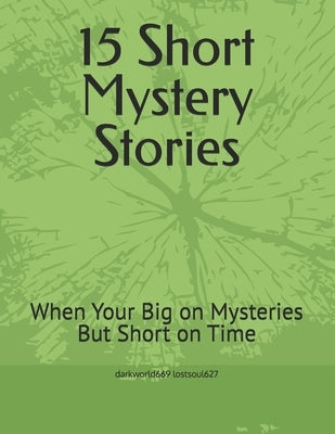 15 Short Mystery Stories: When Your Big on Mysteries But Short on Time by Lostsoul627, Darkworld669