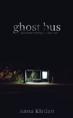 Ghost bus - Tales from Wellington's Dark Side by Kirtlan, Anna