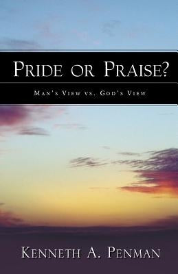 Pride or Praise? by Penman, Kenneth A.