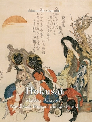 Hokusai: Master of Ukiyo-e: Woodblock Prints of the Edo Period by Goncourt, Edmond De