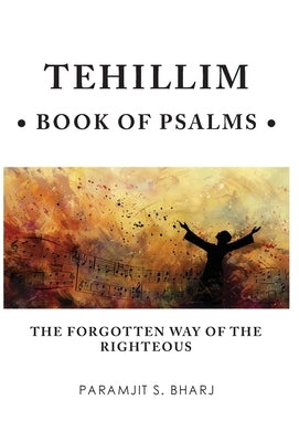 Tehillim - Book of Psalms: The Forgotten Way of the Righteous by Bharj, Paramjit S.