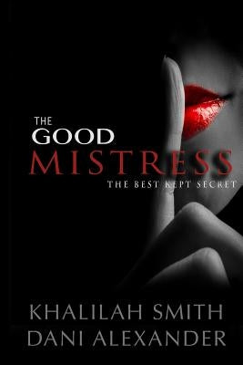 The Good Mistress: The Best Kept Secret by Alexander, Dani
