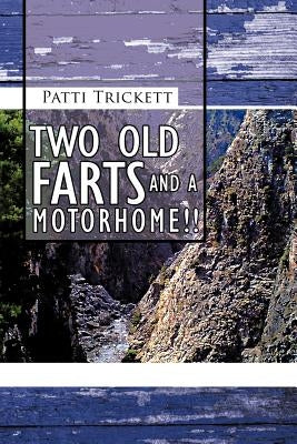 Two Old Farts and a Motorhome!! by Trickett, Patti