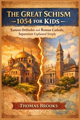 The Great Schism 1054 for Kids: Eastern Orthodox and Roman Catholic Separation Explained Simply by Brooks, Thomas