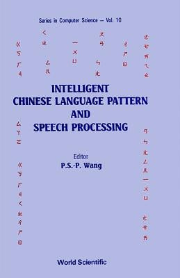 Intelligent Chinese Language Pattern & Speech Processing by Wang, Patrick S. P.