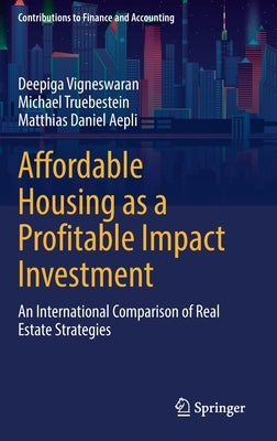 Affordable Housing as a Profitable Impact Investment: An International Comparison of Real Estate Strategies by Vigneswaran, Deepiga