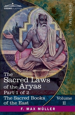 The Sacred Laws of the Aryas, Part 1 of 2: As Taught in the Schools of Apastamba, Gautama, Vasishtha, and Baudhayana by Bühler, Georg