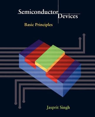 Semiconductor Devices: Basic Principles by Singh, Jasprit