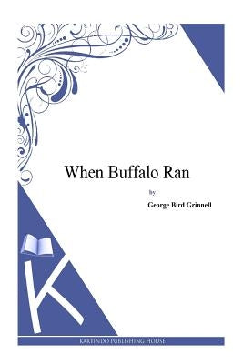 When Buffalo Ran by Grinnell, George Bird