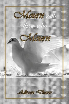 Mourn with Those Who Mourn by Davis, Allison