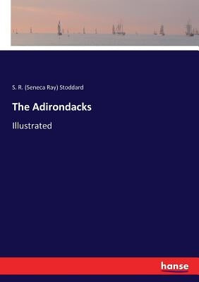 The Adirondacks: Illustrated by Stoddard, S. R. (Seneca Ray)