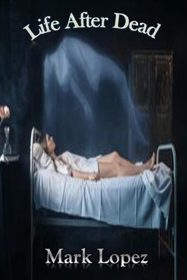 Life After Dead by Lopez, Mark