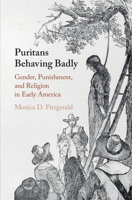 Puritans Behaving Badly: Gender, Punishment, and Religion in Early America by Fitzgerald, Monica D.