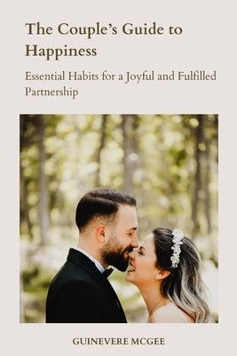 The Couple's Guide to Happiness: Essential Habits for a Joyful and Fulfilled Partnership by McGee, Guinevere