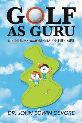 Golf as Guru: Mindfullness, Awareness and Self-Restraint by DeVore, John Edwin