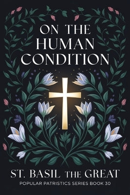 On The Human Condition: St Basil the Great (Popular Patristics Series Book 30) by St Basil the Great