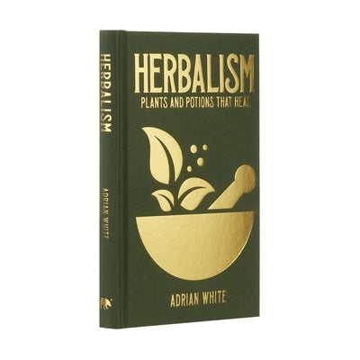 Herbalism: Plants and Potions That Heal by White, Adrian