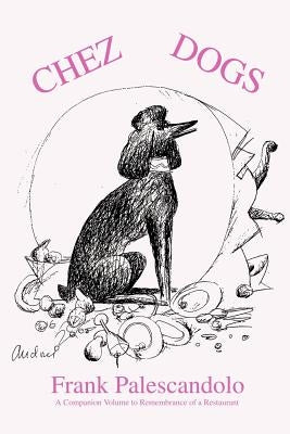 Chez Dogs: A companion volume to by Palescandolo, Frank