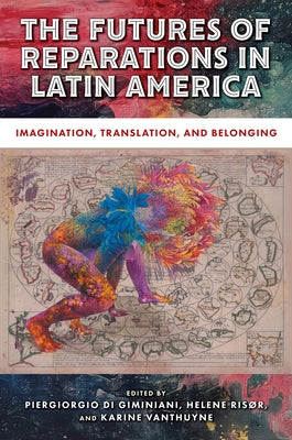The Futures of Reparations in Latin America: Imagination, Translation, and Belonging by Di Giminiani, Piergiorgio