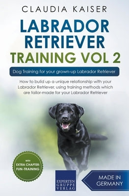 Labrador Retriever Training Vol. 2: Dog Training for your grown-up Labrador Retriever by Kaiser, Claudia