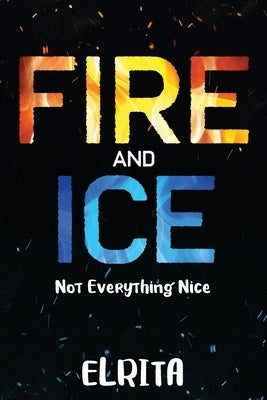 Fire and Ice: Not Everything Nice by Elrita