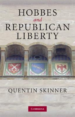 Hobbes and Republican Liberty by Skinner, Quentin