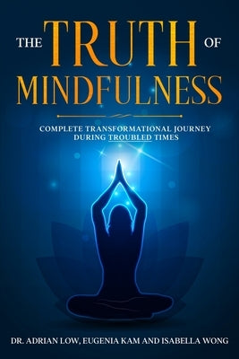 The Truth of Mindfulness: Complete Transformational Journey by Low, Adrian