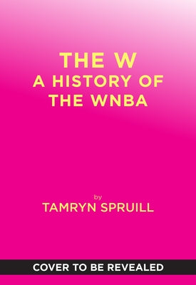 The W: A History of the WNBA by Spruill, Tamryn