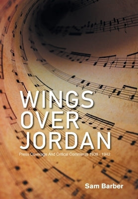Wings over Jordan: Press Coverage and Critical Comments 1938 - 1942 by Barber, Sam