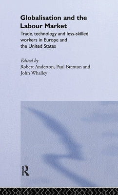Globalisation and the Labour Market: Trade, Technology and Less Skilled Workers in Europe and the United States by Anderton, Robert