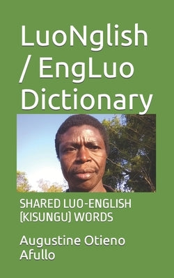 LuoNglish / EngLuo Dictionary: Shared Luo-English (Kisungu) Words by Afullo Jkdm, Augustine Afullo Otieno