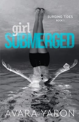 Girl Submerged; Surging Tides, Book 1: A steamy love story about transcending abuse and evolving towards empowerment. by Yaron, Avara