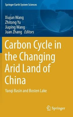Carbon Cycle in the Changing Arid Land of China: Yanqi Basin and Bosten Lake by Wang, Xiujun